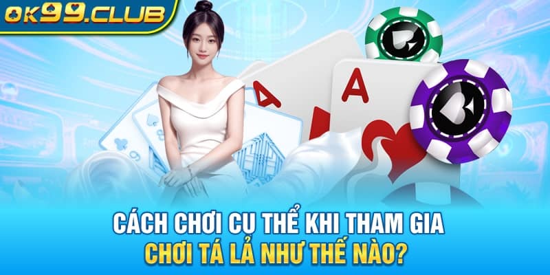 Cách chơi phỏm tá lả cụ thể như thế nào?