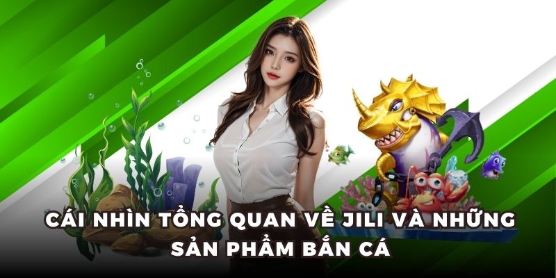 Cái nhìn tổng quan về JILI và những sản phẩm bắn cá